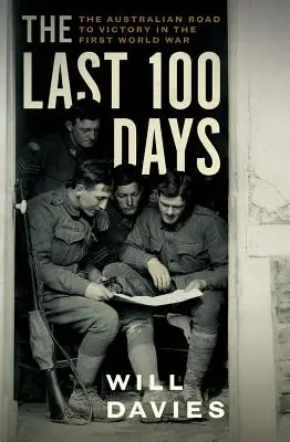 Az utolsó 100 nap: Az ausztrál út a győzelemhez az első világháborúban - The Last 100 Days: The Australian Road to Victory in the First World War