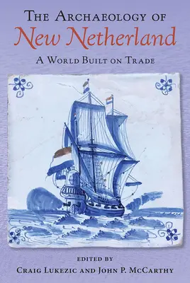 Új-Németország régészete: A kereskedelemre épülő világ - The Archaeology of New Netherland: A World Built on Trade