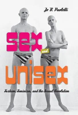 Szex és Unisex: Divat, feminizmus és a szexuális forradalom - Sex and Unisex: Fashion, Feminism, and the Sexual Revolution