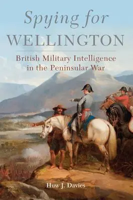 Kémkedés Wellingtonért: Brit katonai hírszerzés a félszigeti háborúban - Spying for Wellington: British Military Intelligence in the Peninsular War