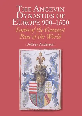 Európa Anjou-dinasztiái 900-1500: A világ legnagyobb részének urai - The Angevin Dynasties of Europe 900-1500: Lords of the Greatest Part of the World