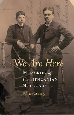 Itt vagyunk: A litvániai holokauszt emlékei - We Are Here: Memories of the Lithuanian Holocaust