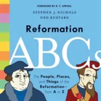 Reformáció ABC: A reformáció emberei, helyei és dolgai - A-tól Z-ig - Reformation ABCs: The People, Places, and Things of the Reformation--From A to Z