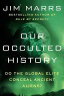 Okkult történelmünk: A globális elit eltitkolja az ősi idegeneket? - Our Occulted History: Do the Global Elite Conceal Ancient Aliens?