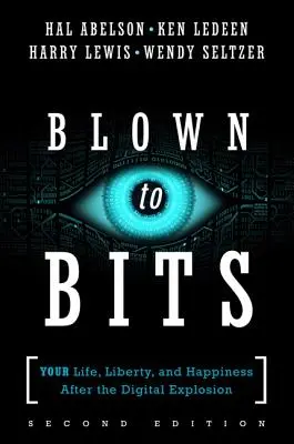 Blown to Bits to Bits: Életed, szabadságod és boldogságod a digitális robbanás után - Blown to Bits: Your Life, Liberty, and Happiness After the Digital Explosion