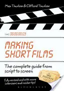 Rövidfilmek készítése, harmadik kiadás: A teljes útmutató a forgatókönyvtől a filmvászonig - Making Short Films, Third Edition: The Complete Guide from Script to Screen