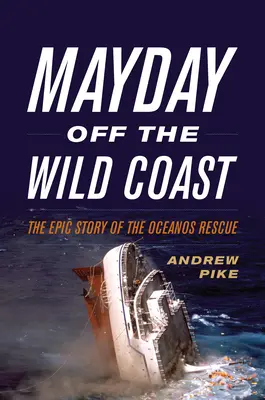 Mayday Off the Wild Coast: Az Oceanos mentőakció epikus története - Mayday Off the Wild Coast: The Epic Story of the Oceanos Rescue