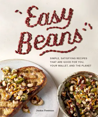 Könnyű bab: Egyszerű, kielégítő receptek, amelyek jót tesznek neked, a pénztárcádnak és a bolygónak is - Easy Beans: Simple, Satisfying Recipes That Are Good for You, Your Wallet, and the Planet