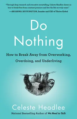 Ne csinálj semmit: Hogyan szakadj ki a túlhajszoltságból, a túlzásba vitelből és az alulteljesítésből? - Do Nothing: How to Break Away from Overworking, Overdoing, and Underliving