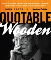 Citáty ze dřeva: John Wooden, největší trenér vysokoškolského basketbalu, a o něm: Slova moudrosti, přípravy a úspěchu. - Quotable Wooden: Words of Wisdom, Preparation, and Success By and About John Wooden, College Basketball's Greatest Coach, Updated Editi