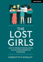 Elveszett lányok - Miért válik mindenki javára a feminista forradalom az oktatásban - Lost Girls - Why a feminist revolution in education benefits everyone