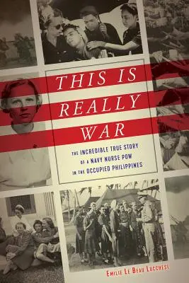 Ez tényleg háború: Egy haditengerészeti nővér hihetetlen igaz története a megszállt Fülöp-szigeteken - This Is Really War: The Incredible True Story of a Navy Nurse POW in the Occupied Philippines