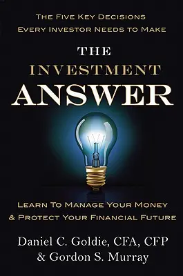 A befektetési válasz: Tanulja meg kezelni a pénzét és védje meg a pénzügyi jövőjét - The Investment Answer: Learn to Manage Your Money & Protect Your Financial Future