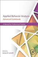 Alkalmazott viselkedéselemzés haladó kézikönyv: A Manual for Professional Practice - Applied Behavior Analysis Advanced Guidebook: A Manual for Professional Practice