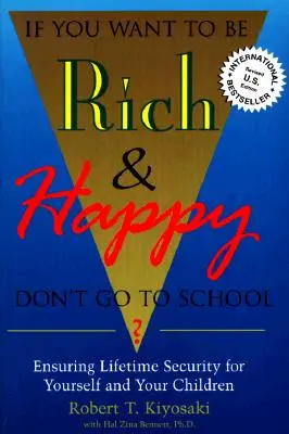 Ha gazdag és boldog akarsz lenni, ne menj iskolába: Életbiztosítás magad és gyermekeid számára - If You Want To Be Rich & Happy Don't Go To School: Insuring Lifetime Security for Yourself and Your Children