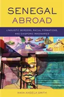 Szenegál külföldön - Nyelvi határok, faji formációk és diaszpórikus képzetek - Senegal Abroad - Linguistic Borders, Racial Formations, and Diasporic Imaginaries