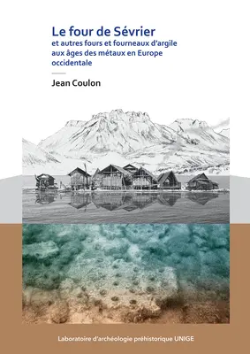 Le Four de Sevrier Et Autres Fours Et Fourneaux d'Argile Aux Ages Des Metaux En Europe Occidentale