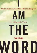 Én vagyok az Ige: Útmutató az ember önmaga tudatosításához egy átalakuló korban - I Am the Word: A Guide to the Consciousness of Man's Self in a Transitioning Time