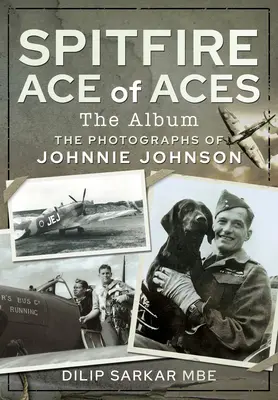 Spitfire ászok ásza: Az album: Johnnie Johnson fotói - Spitfire Ace of Aces: The Album: The Photographs of Johnnie Johnson