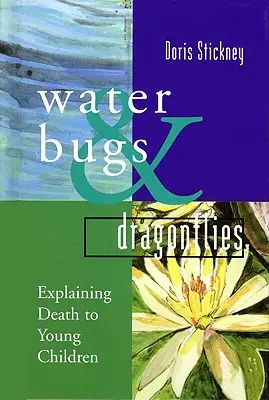 Vízibogarak és szitakötők: A halál magyarázata kisgyermekeknek - Water Bugs and Dragonflies: Explaining Death to Young Children