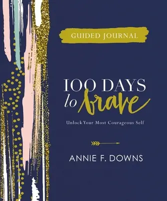 100 nap a bátorságig vezetett napló: Unlock Your Most Courageous Self - 100 Days to Brave Guided Journal: Unlock Your Most Courageous Self