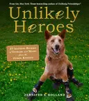 Valószínűtlen hősök: 37 inspiráló történet a bátorságról és a szívről az állatvilágból - Unlikely Heroes: 37 Inspiring Stories of Courage and Heart from the Animal Kingdom