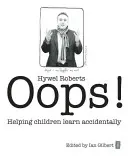 Hoppá! A gyerekek véletlenszerű tanulásának segítése - Oops!: Helping Children Learn Accidentally