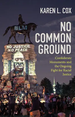 Nincs közös nevező: Confederate Monuments and the Ongoing Fight for Racial Justice (Konföderációs emlékművek és a faji igazságosságért folytatott küzdelem) - No Common Ground: Confederate Monuments and the Ongoing Fight for Racial Justice