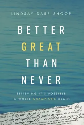 Jobb nagynak lenni, mint soha: A bajnokok ott kezdik, ahol hisznek a lehetőségben - Better Great Than Never: Believing It's Possible Is Where Champions Begin