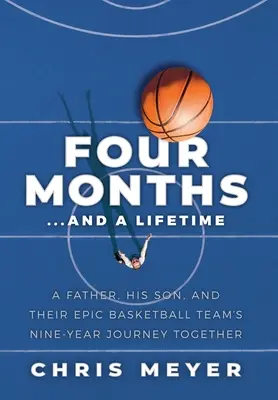 Négy hónap... és egy élet: Egy apa, a fia és az epikus kosárlabdacsapatuk kilencéves közös útja - Four Months...And A Lifetime: A Father, His Son, And Their Epic Basketball Team's Nine-Year Journey Together