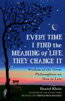 Valahányszor megtalálom az élet értelmét, mindig megváltoztatják - A nagy filozófusok bölcsességei az életről - Every Time I Find the Meaning of Life, They Change It - Wisdom of the Great Philosophers on How to Live