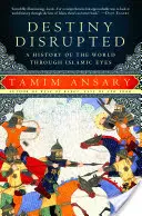 A megzavart sors: A világ története iszlám szemmel - Destiny Disrupted: A History of the World Through Islamic Eyes