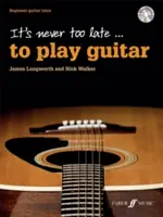 Soha nem késő ... gitározni: Kezdő gitártanár, könyv és CD - It's Never Too Late . . . to Play Guitar: Beginner Guitar Tutor, Book & CD