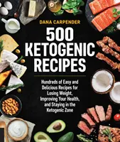 500 ketogén recept: Több száz egyszerű és finom recept a fogyáshoz, az egészséged javításához és a ketogén zónában maradáshoz - 500 Ketogenic Recipes: Hundreds of Easy and Delicious Recipes for Losing Weight, Improving Your Health, and Staying in the Ketogenic Zone