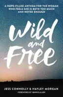 Vad és szabad: A reményteli himnusz a nőnek, aki úgy érzi, hogy túl sok és sosem elégséges - Wild and Free: A Hope-Filled Anthem for the Woman Who Feels She Is Both Too Much and Never Enough