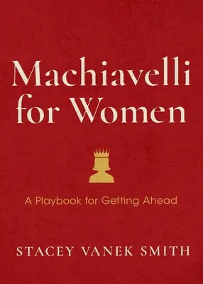 Machiavelli nőknek: Védd meg az értékedet, növeld az ambíciódat, és győzz a munkahelyen - Machiavelli for Women: Defend Your Worth, Grow Your Ambition, and Win the Workplace