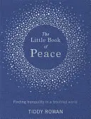 A béke kis könyve: A nyugalom megtalálása a zűrzavaros világban - The Little Book of Peace: Finding Tranquillity in a Troubled World