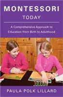 Montessori ma: A nevelés átfogó megközelítése a születéstől a felnőttkorig - Montessori Today: A Comprehensive Approach to Education from Birth to Adulthood