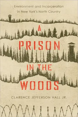 Börtön az erdőben: Környezet és börtön New York északi részén - A Prison in the Woods: Environment and Incarceration in New York's North Country