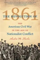 Az 1861-es forradalom: Az amerikai polgárháború a nacionalista konfliktus korában - The Revolution of 1861: The American Civil War in the Age of Nationalist Conflict