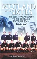 Skócia a 60-as években: A skót nemzeti labdarúgócsapat végleges beszámolója az 1960-as években - Scotland in the 60s: The Definitive Account of the Scottish National Football Side During the 1960s