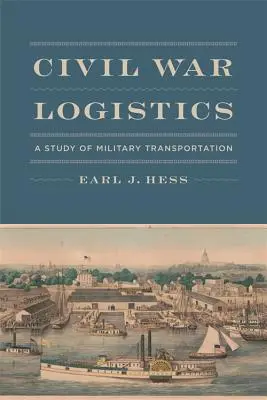 Polgárháborús logisztika: A katonai szállítás tanulmányozása - Civil War Logistics: A Study of Military Transportation