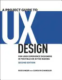 A projekt útmutatója a UX tervezéshez: A felhasználói élményt tervezőknek a terepen vagy a pályakezdőknek - A Project Guide to UX Design: For User Experience Designers in the Field or in the Making