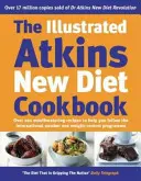 Illusztrált Atkins Új Diéta Szakácskönyv - Több mint 200 ínycsiklandó recept a nemzetközi első számú fogyókúrás program követéséhez - Illustrated Atkins New Diet Cookbook - Over 200 Mouthwatering Recipes to Help You Follow the Intern ational Number One Weight-Loss Programme