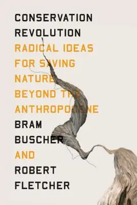 A természetvédelmi forradalom: Radikális ötletek a természet megmentésére az antropocénen túl - The Conservation Revolution: Radical Ideas for Saving Nature Beyond the Anthropocene