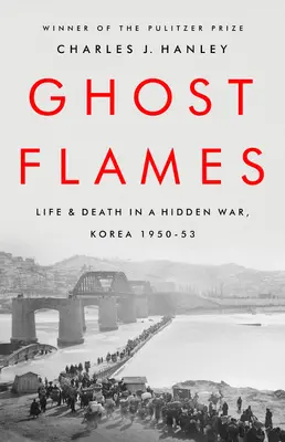 Szellemlángok: Élet és halál egy rejtett háborúban, Korea 1950-1953 - Ghost Flames: Life and Death in a Hidden War, Korea 1950-1953