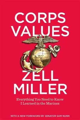 Corps Values: Mindent, amit a tengerészgyalogságnál tanultam. - Corps Values: Everything You Need to Know I Learned in the Marines