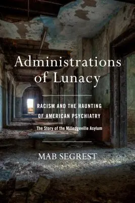 Az őrület adminisztrációi: A rasszizmus és az amerikai pszichiátria kísértete a Milledgeville-i elmegyógyintézetben - Administrations of Lunacy: Racism and the Haunting of American Psychiatry at the Milledgeville Asylum