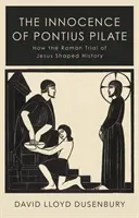 Poncius Pilátus ártatlansága - Hogyan alakította a történelmet Jézus római pere - Innocence of Pontius Pilate - How the Roman Trial of Jesus Shaped History