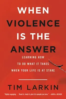 Amikor az erőszak a válasz: Megtanulni, hogyan tegyük meg, amit kell, ha az életünk forog kockán - When Violence Is the Answer: Learning How to Do What It Takes When Your Life Is at Stake